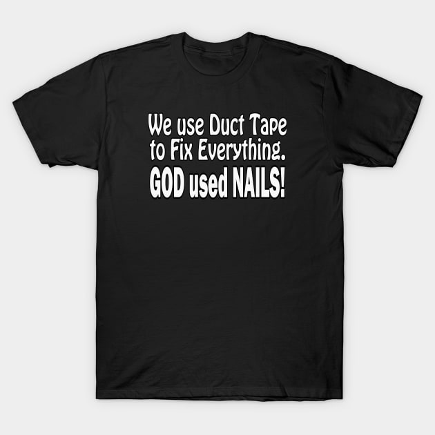 Jesus T-Shirts We Use Duct Tape God Used Nails T-Shirt by KSMusselman